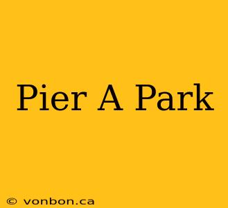 Pier A Park