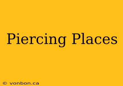 Piercing Places