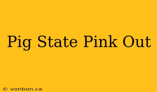 Pig State Pink Out