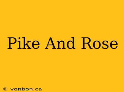 Pike And Rose