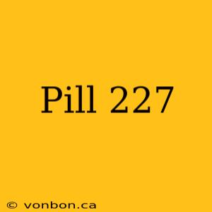 Pill 227