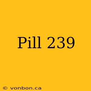 Pill 239