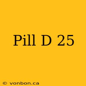 Pill D 25