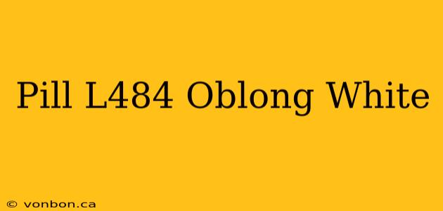 Pill L484 Oblong White