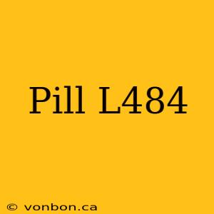 Pill L484