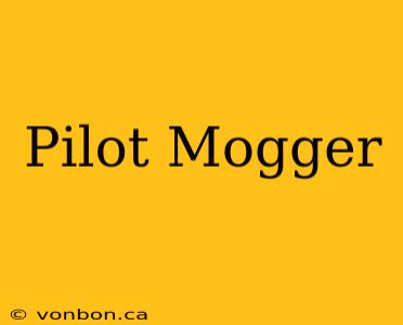 Pilot Mogger