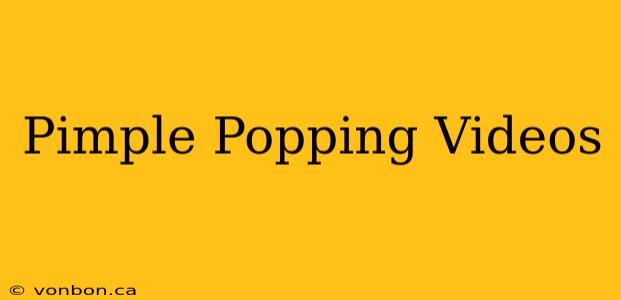 Pimple Popping Videos