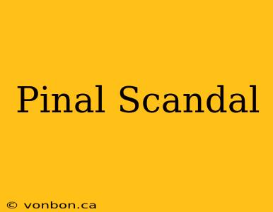 Pinal Scandal