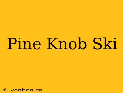 Pine Knob Ski