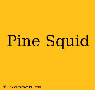 Pine Squid