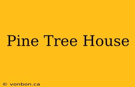 Pine Tree House