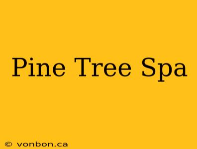 Pine Tree Spa