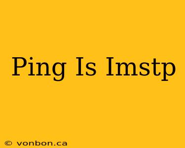 Ping Is Imstp