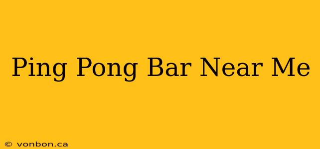 Ping Pong Bar Near Me