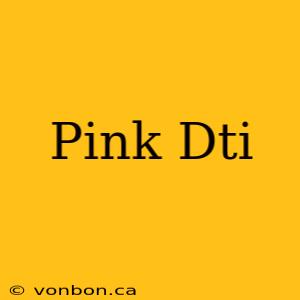 Pink Dti