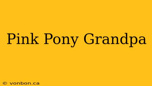 Pink Pony Grandpa