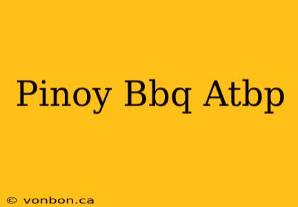 Pinoy Bbq Atbp