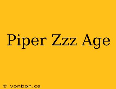 Piper Zzz Age