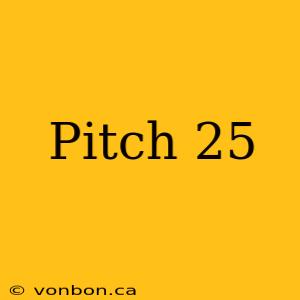 Pitch 25