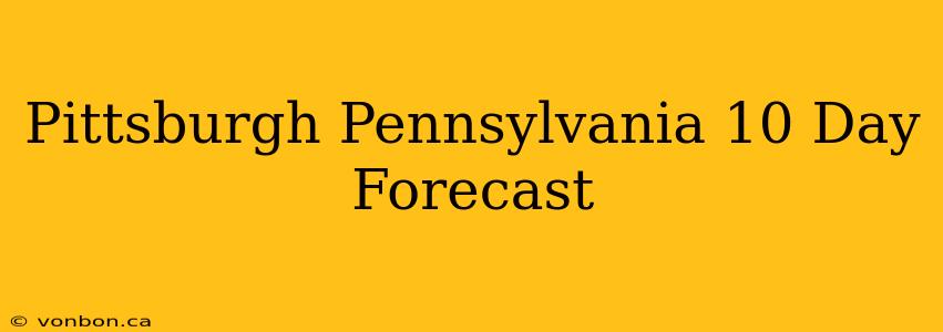 Pittsburgh Pennsylvania 10 Day Forecast