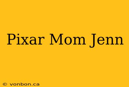 Pixar Mom Jenn