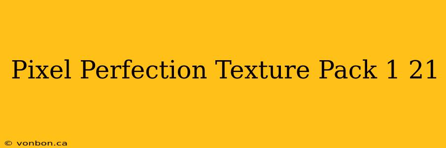 Pixel Perfection Texture Pack 1 21