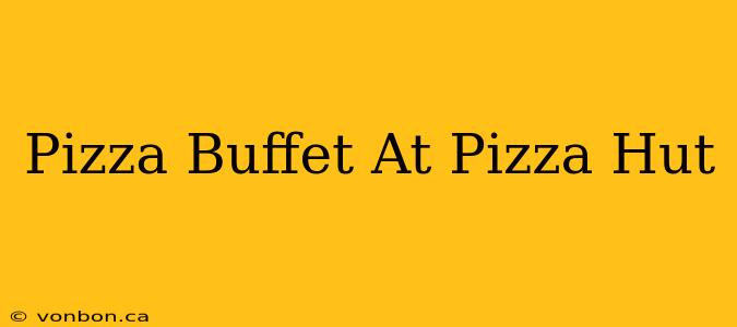 Pizza Buffet At Pizza Hut