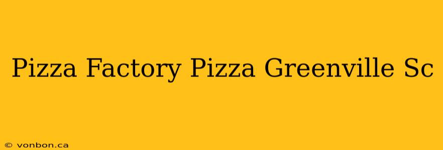 Pizza Factory Pizza Greenville Sc