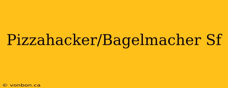 Pizzahacker/Bagelmacher Sf