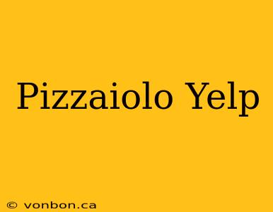 Pizzaiolo Yelp