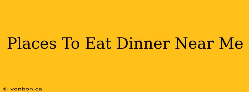 Places To Eat Dinner Near Me