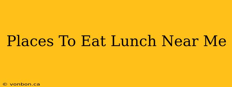 Places To Eat Lunch Near Me