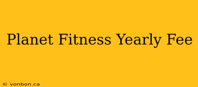 Planet Fitness Yearly Fee