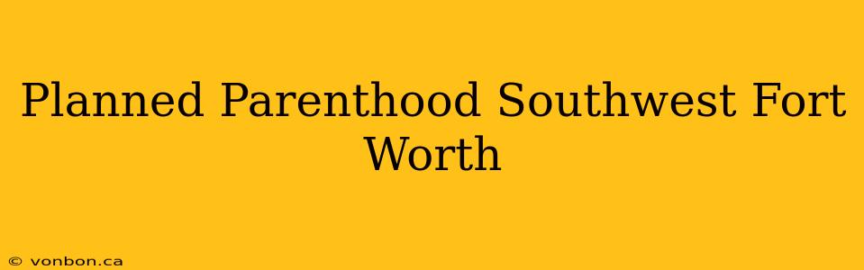 Planned Parenthood Southwest Fort Worth