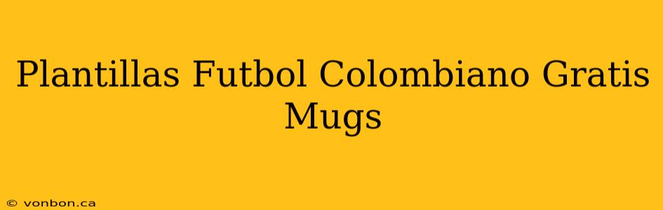 Plantillas Futbol Colombiano Gratis Mugs