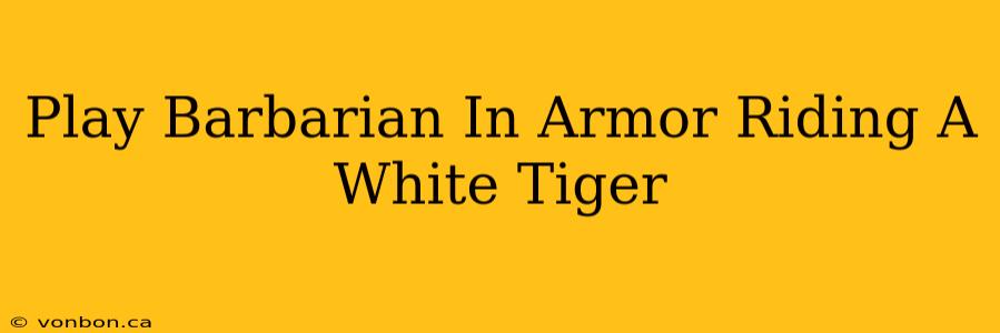 Play Barbarian In Armor Riding A White Tiger