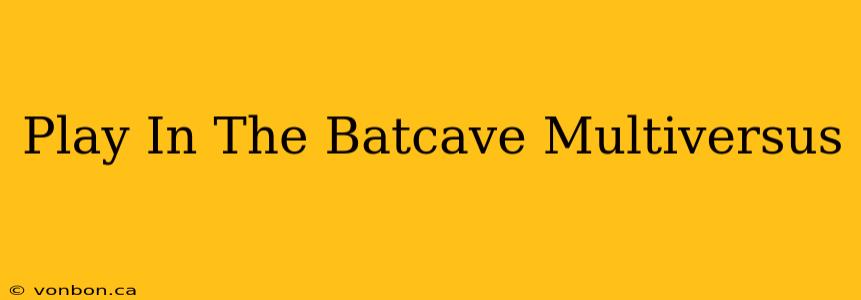 Play In The Batcave Multiversus