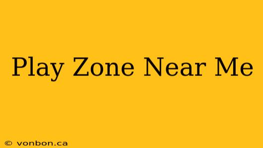 Play Zone Near Me