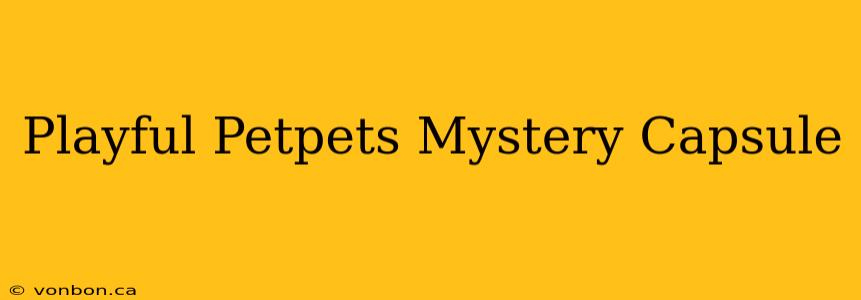 Playful Petpets Mystery Capsule