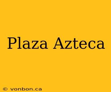 Plaza Azteca