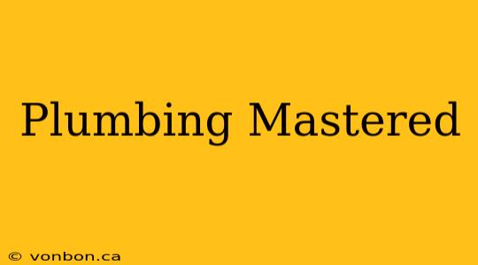 Plumbing Mastered