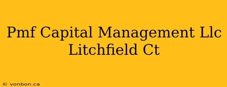 Pmf Capital Management Llc Litchfield Ct