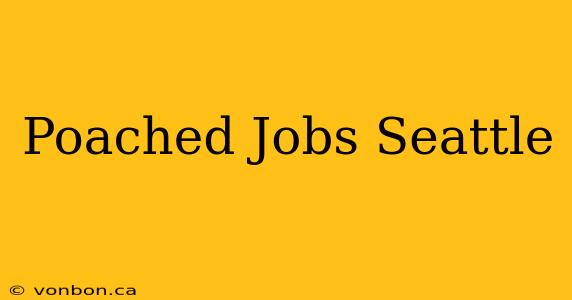 Poached Jobs Seattle