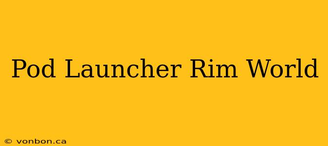 Pod Launcher Rim World