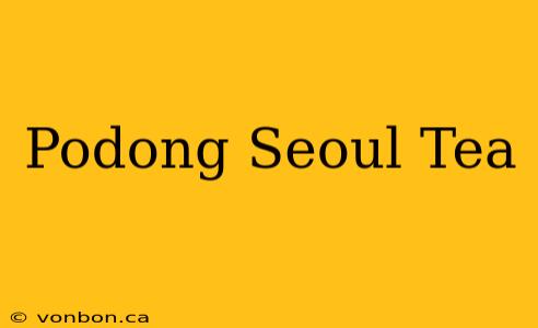 Podong Seoul Tea