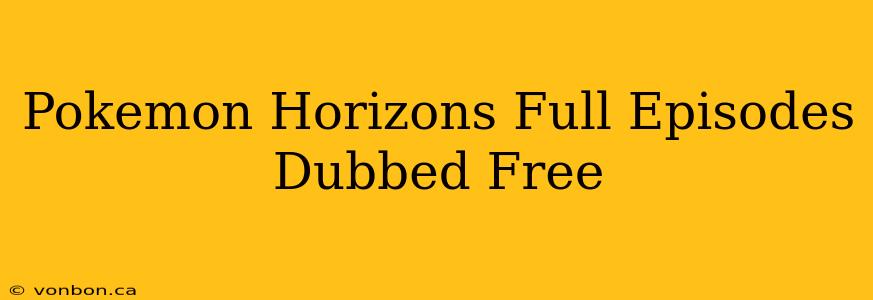 Pokemon Horizons Full Episodes Dubbed Free