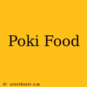 Poki Food