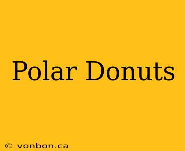 Polar Donuts