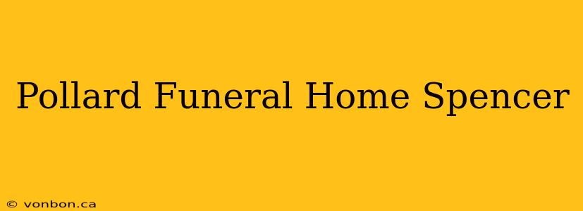 Pollard Funeral Home Spencer