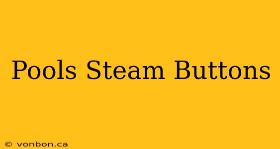 Pools Steam Buttons